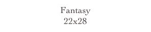 Fantasy
22x28