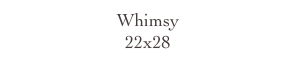 Whimsy
22x28